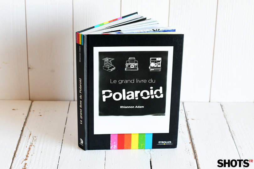 Photo instantanée. Le grand livre du Polaroid, pour tout savoir, enfin.